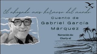 El ahogado más hermoso del mundo  Cuento de Gabriel García Márquez [upl. by Sille]