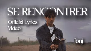 SE RENCONTRER  bnj Official Lyrics Video [upl. by Itsud]