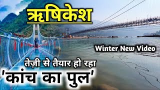 Rishikesh Ganga का जल हुआ इतना ज्यादा साफ कितना तैयार हुआ ऋषिकेश कांच का पुल  Rishikesh New Video [upl. by Nadirehs]