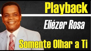 SOMENTE OLHAR A TI ELIÉZER ROSA PLAYBACK GOSPEL [upl. by Dannon]