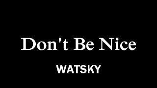 WATSKY  Dont Be Nice Lyrics [upl. by Sosna]