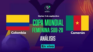 COLOMBIA VS CAMERÚN  EN VIVO ANÁLISIS COPA MUNDIAL FEMENINA SUB20 2024 [upl. by Hadik245]