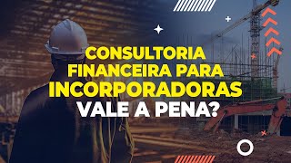 Consultoria financeira para incorporadoras Por que vale a pena investir [upl. by Schechinger]