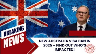 New Australia Visa Ban in 2025 – Find Out Who’s Impacted [upl. by Honeyman489]