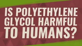 Is polyethylene glycol harmful to humans [upl. by Teyut]