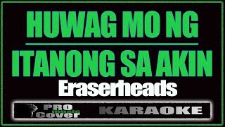 Huwag mo ng itanong sa akin  ERASERHEADS KARAOKE [upl. by Killam366]