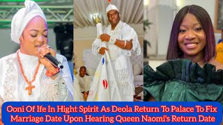 Ooni Of Ife In Hight Spirit As Deola Return To Palace To Fix Marriage For Queen Naomis Return [upl. by French]