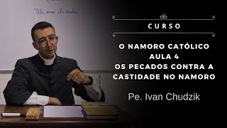 Curso Aula 04 Os pecados contra a castidade no namoro  O Namoro Católico  Pe Ivan Chudzik IBP [upl. by Ynattib]