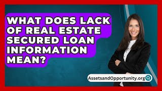 What Does Lack Of Real Estate Secured Loan Information Mean  AssetsandOpportunityorg [upl. by Balcke]