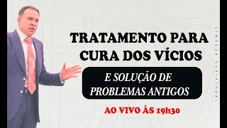 TRATAMENTO PARA CURA DOS VÍCIOS E SOLUÇÃO DE PROBLEMAS ANTIGOS  AO VIVO ÀS 19h30  15112024 [upl. by Verada]