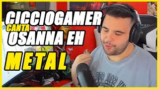 CICCIOGAMER CANTA OSANNA EH METAL [upl. by Nnaeoj]