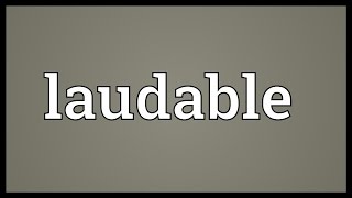 Laudable Meaning [upl. by Anissej]