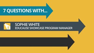 7 Questions With EDUCAUSE Showcase Program Manager Sophie White [upl. by Udele]