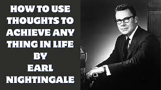 How to use your Thoughts to Achieve any thing in Life  Earl Nightingale [upl. by Manville860]