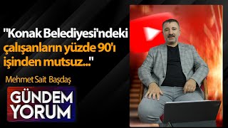 quotKonak Belediyesindeki çalışanların yüzde 90ı işinden mutsuzquot Mehmet Sait Başdaş [upl. by Anib]