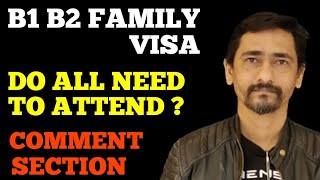 B1 B2 FAMILY VISA QUESTION  DO ALL NEED TO ATTEND  COMMENT BOX [upl. by Hoxsie]