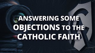 Answering a Protestants Objections to the Catholic Faith [upl. by Kinch]