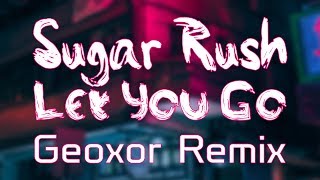 Geoxor x Sugar Rush  Let You Go [upl. by Nanice463]