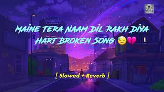 Main Tera Naam Dil Rakh Diya Full Hindi Song  Slowed  Reverb  Lurenzo Zed Musics 😓💔 [upl. by Tonina]