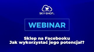 Webinar Sklep na Facebooku  Jak wykorzystać jego potencjał i sprzedawać więcej [upl. by Stevena]