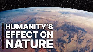 Humanity’s Effect On Nature  Documentary [upl. by Terrena42]