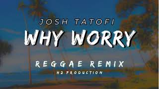 JOSH TATOFI  Why Worry Reggae remix H2 [upl. by Johnsson]