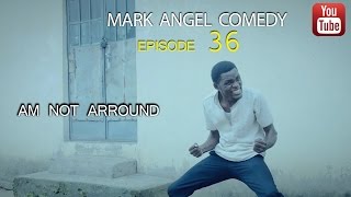 AM NOT AROUND Mark Angel Comedy Episode 36 [upl. by Ulrikaumeko361]