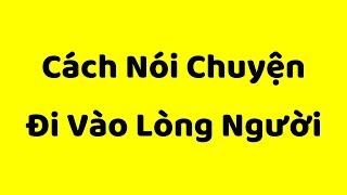 Cách Nói Chuyện Đi Vào Lòng Người  Kỹ Năng Giao Tiếp Xuất Sắc [upl. by Honora]