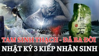 Nguồn gốc Tam Sinh Thạch  Đá Ba Đời nơi có thể xem được KIẾP TRƯỚC  HIỆN TẠI  KIẾP SAU [upl. by Awra]