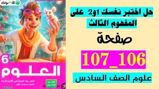 علوم الصف السادس حل صفحه 106 107 كتاب الاضواء علوم يعتبر نفسك واحد واثنين علي مفهوم الثالث [upl. by Floro510]