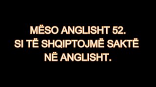 MËSO ANGLISHT 52 SI TË SHQIPTOJMË SAKTË NË ANGLISHT [upl. by Enaffit]