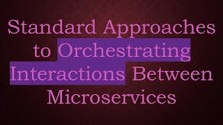 Standard Approaches to Orchestrating Interactions Between Microservices [upl. by Hnacogn121]