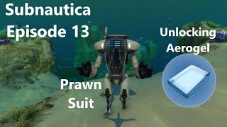 Subnautica Episode 13 Getting Aerogel amp Prawn Suit [upl. by Fabiola544]