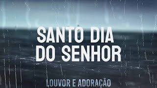 SANTO DIA DO SENHOR  LOUVORES PARA ADORAR A DEUS [upl. by Mohkos]