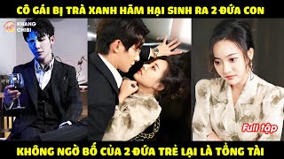 Cô Gái Bị Trà Xanh Hãm Hại Sinh Ra 2 Đứa Con Không Ngờ Bố của 2 Đứa Trẻ Lại Là Tổng Tài [upl. by Schoening]