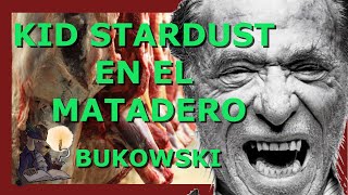 KID STARDUST EN EL MATADERO Bukowski [upl. by Htaras723]