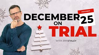 December 25th On Trial  Why do Christians celebrate Christmas on December 25th  Jim Staley [upl. by Bohaty]