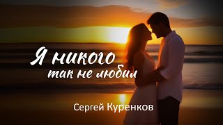 Сергей Куренков  Я никого так не любил [upl. by Nereen]