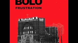 Bolo  Frustration 2012 [upl. by Sivrep]