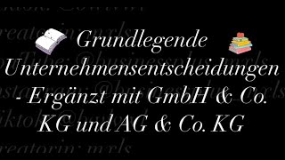 Grundlegende Unternehmensentscheidungen  Ergänzt mit GmbH amp Co KG und AG amp Co KG [upl. by Flagler]