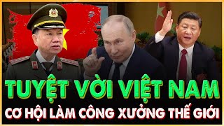 VIỆT NAM VÀ CƠ HỘI TRỞ THÀNH CÔNG XƯỞNG MỚI CỦA THẾ GIỚI [upl. by Service]