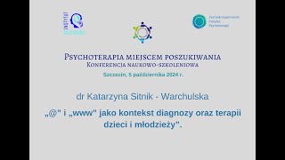 dr Katarzyna Sitnik–Warchulska „” i „www” jako kontekst diagnozy oraz terapii dzieci i młodzieży” [upl. by Diann]