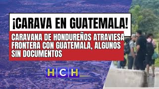 Caravana de hondureños atraviesa la frontera con Guatemala algunos sin documentos usan puntos cieg [upl. by Kerry96]