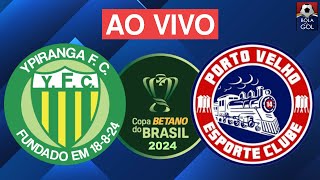 YPIRANGA X PORTO VELHO AO VIVO  COPA DO BRASIL  SEGUNDA ROADA  ESTÁDIO COLOSSO DA LAGOA [upl. by Westhead]