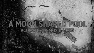 Radiohead  A Moon Shaped Pool 2016  Acoustic Demos lives amp Early [upl. by Utimer]