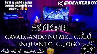 Asmr 16  no colo do Namorad0 enquanto joga Descrição  Pós ato 🎉🥳 [upl. by Saberhagen]