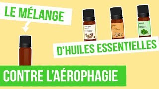 DIY AÉROPHAGIE  Fabriquer son remède naturel aux huiles essentielles [upl. by Somerville]