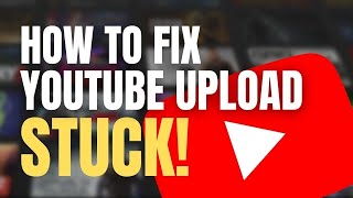 YouTube upload stuck Heres how to fix a stuck upload Expert Guide [upl. by Attem]