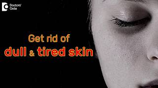 Tips to manage skin that looks dull and tired  Dr Aruna Prasad [upl. by Nollie]