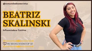 BEATRIZ SKALINSKI  Humanizando EP 061 [upl. by Hareema447]